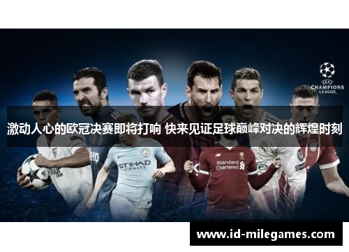 激动人心的欧冠决赛即将打响 快来见证足球巅峰对决的辉煌时刻