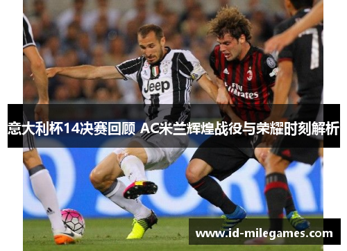 意大利杯14决赛回顾 AC米兰辉煌战役与荣耀时刻解析