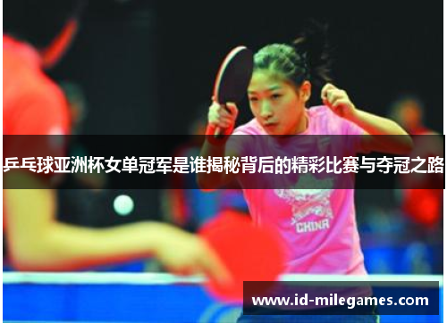 乒乓球亚洲杯女单冠军是谁揭秘背后的精彩比赛与夺冠之路
