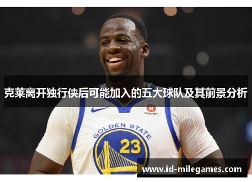 克莱离开独行侠后可能加入的五大球队及其前景分析