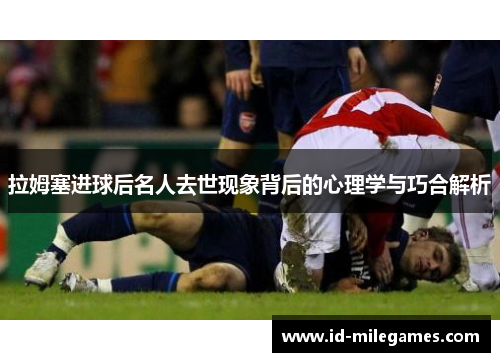 拉姆塞进球后名人去世现象背后的心理学与巧合解析