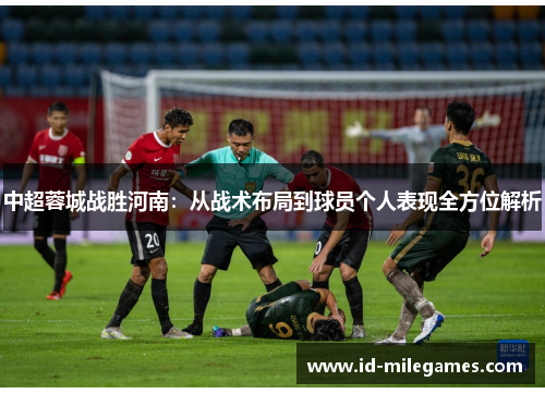 中超蓉城战胜河南：从战术布局到球员个人表现全方位解析