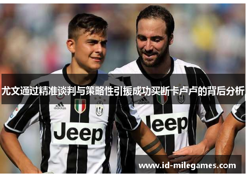 尤文通过精准谈判与策略性引援成功买断卡卢卢的背后分析
