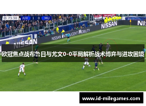 欧冠焦点战布鲁日与尤文0-0平局解析战术博弈与进攻困境
