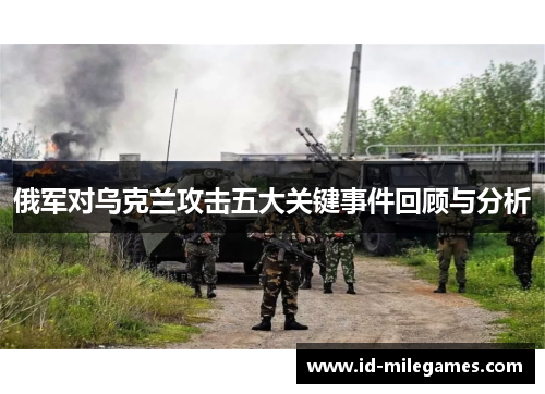 俄军对乌克兰攻击五大关键事件回顾与分析