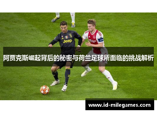 阿贾克斯崛起背后的秘密与荷兰足球所面临的挑战解析