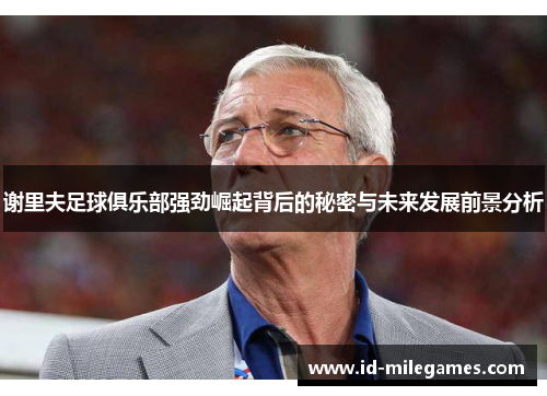 谢里夫足球俱乐部强劲崛起背后的秘密与未来发展前景分析