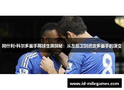 阿什利·科尔多面手踢球生涯探秘：从左后卫到进攻多面手的演变