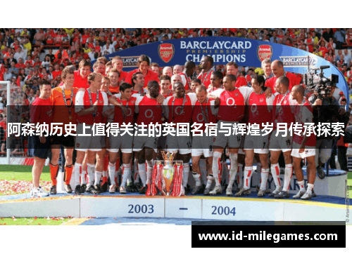阿森纳历史上值得关注的英国名宿与辉煌岁月传承探索