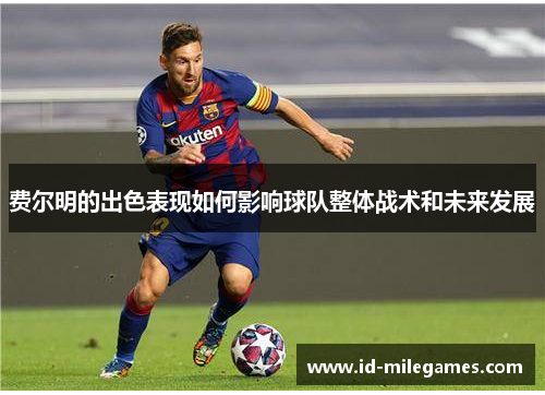 费尔明的出色表现如何影响球队整体战术和未来发展