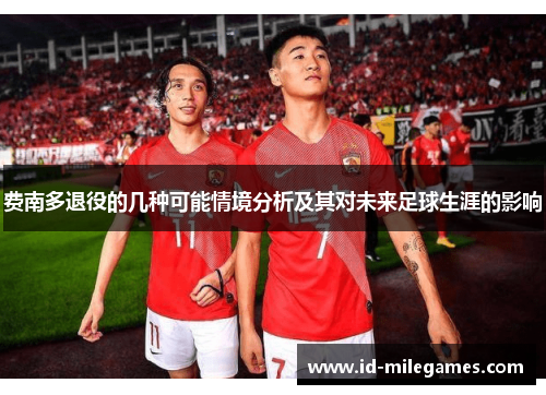 费南多退役的几种可能情境分析及其对未来足球生涯的影响